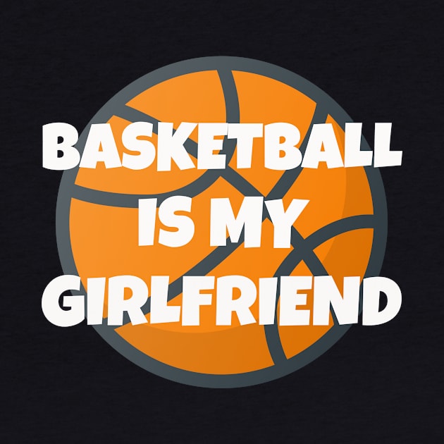 Basketball Is My Girlfriend Girlfriend 's Day by Your dream shirt